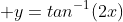  y=tan^{-1}(2x)