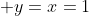  y=x=1