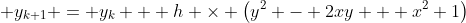  y_{k+1} = y_k + h \times \big(y^2 - 2xy + x^2+1\big)