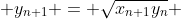  y_{n+1} = \sqrt{x_{n+1}y_n} 