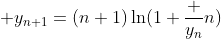  y_{n+1}=(n+1)\ln(1+\frac {y_n}{n})