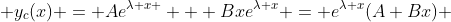  y_c(x) = Ae^{\lambda x } + Bxe^{\lambda x} = e^{\lambda x}(A+Bx) 