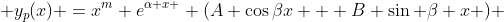  y_p(x) =x^m e^{\alpha x } (A \cos{\beta}x + B \sin {\beta} x ) 
