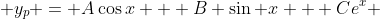  y_p = A\cos{x} + B \sin {x} + Ce^x 