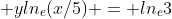  yln_e(x/5) = ln_e3