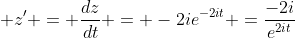  z' = \frac{dz}{dt} = -2ie^{-2it} =\frac{-2i}{e^{2it}}