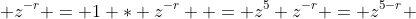  z^{-r} = 1 * z^{-r}  = z^{5} z^{-r} = z^{5-r} 