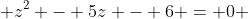  z^{2} - 5z - 6 = 0 