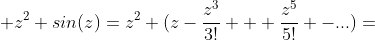  z^2 sin(z)=z^2 (z-\frac{z^3}{3!} + \frac{z^5}{5!} -...)=