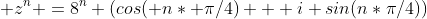  z^n =8^n (cos( n* \pi/4) + i sin(n*\pi/4))
