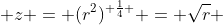  z = (r^2)^{ \frac{1}{4} } = \sqrt{r} 