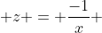  z = \frac{-1}{x} 