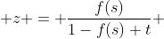  z = \frac{f(s)}{1-f(s) t} 
