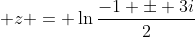  z = \ln{\frac{-1 \pm 3i}{2}}