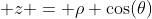  z = \rho \cos(\theta)