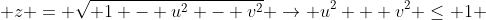  z = \sqrt{ 1 - u^2 - v^2} \to u^2 + v^2 \le 1 