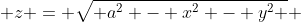  z = \sqrt{ a^2 - x^2 - y^2 } 
