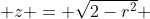  z = \sqrt{2-r^2} 