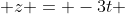  z = -3t 