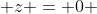  z = 0 