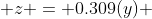  z = 0.309(y) 