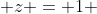  z = 1 
