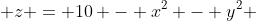  z = 10 - x^2 - y^2 