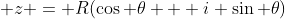  z = R(\cos \theta + i \sin \theta)