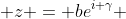  z = be^{i \gamma} 