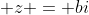  z = bi