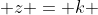  z = k 