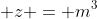  z = m^3