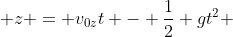  z = v_{0z}t - \frac{1}{2} gt^2 