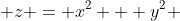  z = x^2 + y^2 