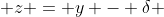  z = y - \delta 