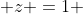  z =1 