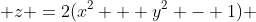  z =2(x^2 + y^2 - 1) 