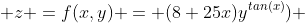  z =f(x,y) = (8+25x)y^{tan(x)}) 