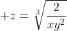  z=\sqrt[3]{\frac{2}{xy^2}}