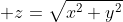 z=\sqrt{x^2+y^2}