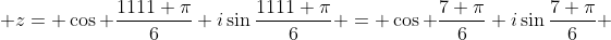  z= \cos \frac{1111 \pi}{6}+i\sin\frac{1111 \pi}{6} = \cos \frac{7 \pi}{6}+i\sin\frac{7 \pi}{6} 