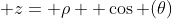  z= \rho  \cos (\theta)