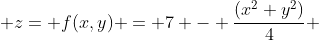 z= f(x,y) = 7 - \frac{(x^2+y^2)}{4} 