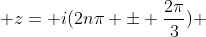  z= i(2n\pi \pm \frac{2\pi}{3}) 