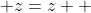  z=z  
