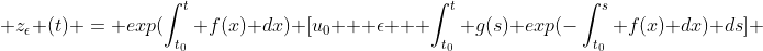  z_{\epsilon} (t) = exp(\int^t_{t_0} f(x) dx) [u_0 + \epsilon + \int^t_{t_0} g(s) exp(-\int^s_{t_0} f(x) dx) ds] 