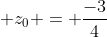  z_{0} = \frac{-3}{4}