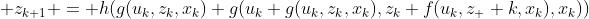  z_{k+1} = h(g(u_k,z_k,x_k)+g(u_k+g(u_k,z_k,x_k),z_k+f(u_k,z_  k,x_k),x_k))