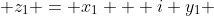  z_1 = x_1 + i y_1 
