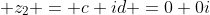  z_2 = c+id =0+0i